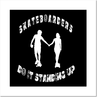 Skateboarders do it standing up Posters and Art